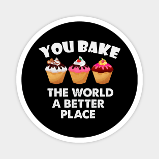 You Bake The World  A Better Place Magnet